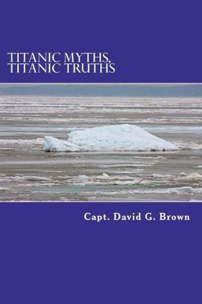 Cover for Capt David G Brown · Titanic Myths, Titanic Truths: How a Series of Errors Caused History's Most Famous Maritime Disaster (Paperback Book) (2012)