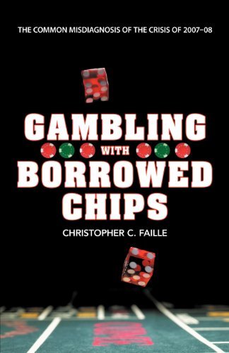 Cover for Christopher C. Faille · Gambling with Borrowed Chips: the Common Misdiagnosis of the Crisis of 2007-08 (Paperback Book) (2012)