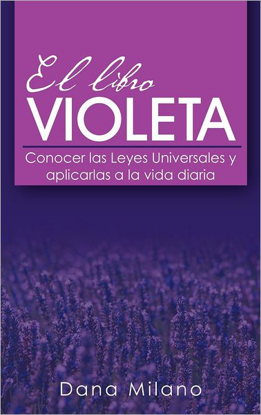 Cover for Dana Milano · El Libro Violeta: Conocer Las Leyes Universales Y Aplicarlas a La Vida Diaria (Hardcover Book) [Spanish edition] (2012)