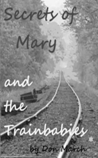 The Secrets of Mary and the Trainbabies - Don March - Bøger - CreateSpace Independent Publishing Platf - 9781470007751 - 31. januar 2012