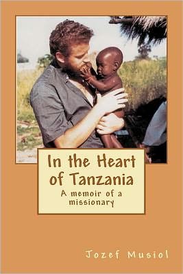 Cover for Jozef Musiol · In the Heart of Tanzania: a Missionary Writes About His Work and Experiences in Tanzania (Pocketbok) (2012)