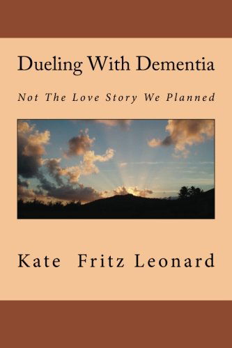 Dueling with Dementia: Not the Love Story We Planned - Kate Fritz Leonard - Books - CreateSpace Independent Publishing Platf - 9781475114751 - April 18, 2012