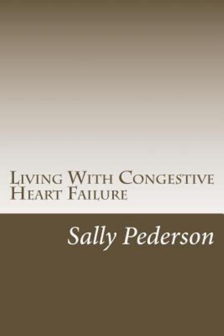 Living with Congestive Heart Failure - Sally Pederson - Livros - Createspace - 9781481038751 - 26 de novembro de 2012