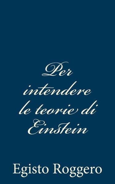 Cover for Egisto Roggero · Per Intendere Le Teorie Di Einstein (Paperback Bog) [Italian edition] (2013)