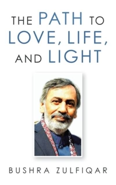 Cover for Bushra Zulfiqar · The Path to Love, Life, and Light (Hardcover Book) (2021)