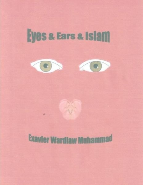 Cover for Exavier Wardlaw Muhammad · Eyes &amp; Ears &amp; Islam (Paperback Book) (2007)