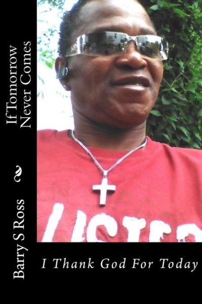 Cover for Barry S Ross · If Tomorrow Never Come: I Thank God for Today (Paperback Bog) (2014)