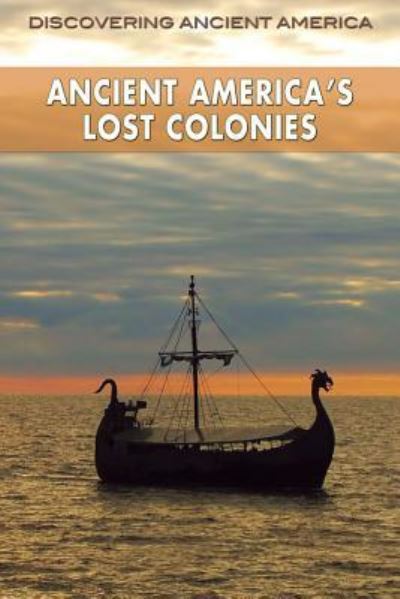 Ancient America's Lost Colonies - Frank Joseph - Books - Rosen Young Adult - 9781499466751 - July 30, 2017