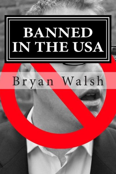 Banned in the Usa: Two Years an Illegal - Bryan Walsh - Books - Createspace - 9781500982751 - August 28, 2014