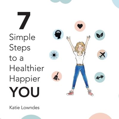 Cover for Katie Lowndes · 7 Simple Steps to a Healthier, Happier You (Taschenbuch) (2019)