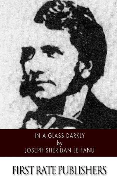 In a Glass Darkly - Joseph Sheridan Le Fanu - Książki - CreateSpace Independent Publishing Platf - 9781505226751 - 27 listopada 2014