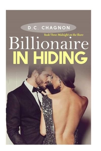 Billionaire in Hiding: Book Three: Midnight on the Shore - D C Chagnon - Kirjat - Createspace - 9781505510751 - tiistai 16. joulukuuta 2014