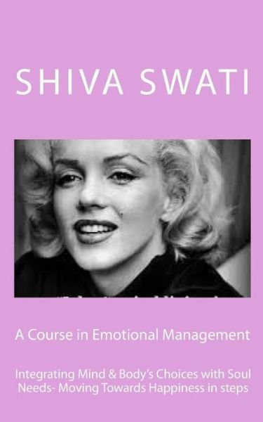 Cover for Swaati R Shiv · A Course in Emotional Management: Integrating Mind's Choices with Soul Needs- Moving Towards Happiness in Steps (Paperback Book) (2015)