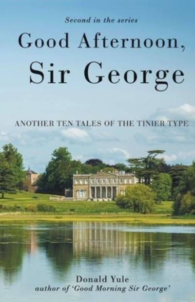 Good Afternoon, Sir George: Another Ten Tales of the Tinier Type - Sir George -  - Kirjat - Andrew Donald Yule - 9781527288751 - tiistai 1. kesäkuuta 2021