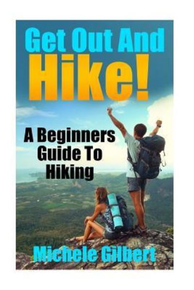 Cover for Michele Gilbert · Get Out And Hike! : A Beginners Guide To HIking (Taschenbuch) (2016)