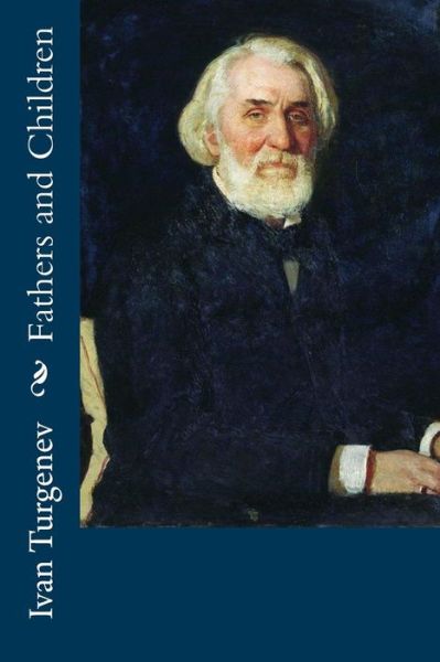 Fathers and Children - Ivan Sergeevich Turgenev - Książki - CreateSpace Independent Publishing Platf - 9781530989751 - 16 kwietnia 2016