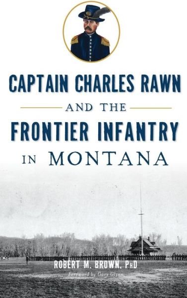 Cover for Robert M Brown · Captain Charles Rawn and the Frontier Infantry in Montana (Gebundenes Buch) (2016)