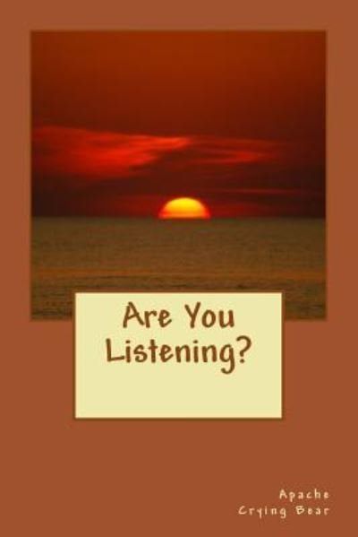 Are You Listening? - Apache Crying Bear - Books - Createspace Independent Publishing Platf - 9781535236751 - July 12, 2016