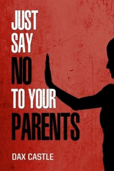 Cover for Dax Castle · Just Say No to Your Parents (Paperback Bog) (2017)
