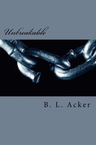 Unbreakable - B L Acker - Böcker - Createspace Independent Publishing Platf - 9781546395751 - 1 maj 2017
