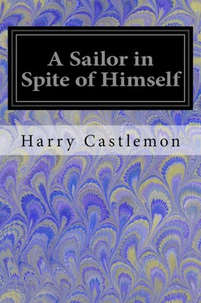 A Sailor in Spite of Himself - Harry Castlemon - Książki - Createspace Independent Publishing Platf - 9781548221751 - 20 czerwca 2017