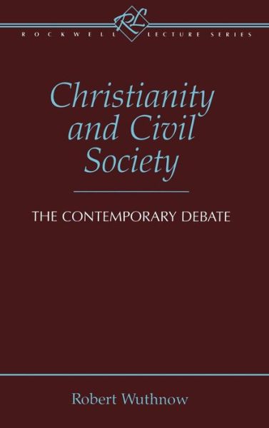 Cover for Robert Wuthnow · Christianity and Civil Society: The Contemporary Debate - Rockwell Lecture S. (Hardcover Book) (1996)