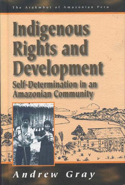 Cover for Andrew Gray · Indigenous Rights and Development: Self-Determination in an Amazonian Community - Arakmbut of Amazonian Peru (Hardcover Book) (1997)