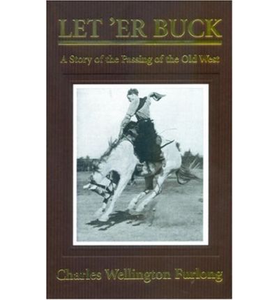 Cover for Charles Wellington Furlong · Let' er Buck: a Story of the Passing of the Old West (Hardcover Book) (2007)