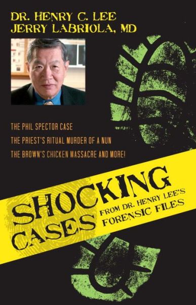 Cover for Henry C. Lee · Shocking Cases from Dr. Henry Lee's Forensic Files: The Phil Spector Case / the Priest's Ritual Murder of a Nun / the Brown's Chicken Massacre and More! (Gebundenes Buch) (2010)