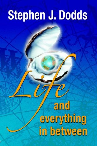 Life, and Everything in Between - Stephen J Dodds - Books - 1ST WORLD LIBRARY - 9781595409751 - November 5, 2005