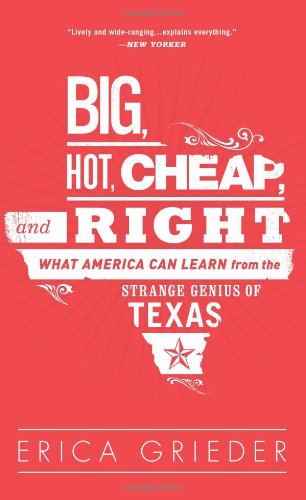 Cover for Erica Grieder · Big, Hot, Cheap, and Right: What America Can Learn from the Strange Genius of Texas (Paperback Book) [First Trade Paper edition] (2014)