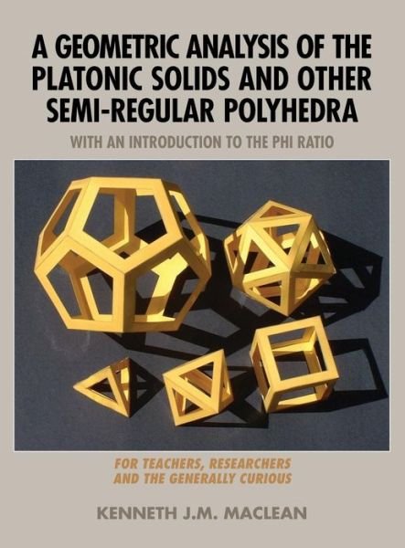 Cover for Kenneth J M Maclean · A Geometric Analysis of the Platonic Solids and Other Semi-regular Polyhedra (Hardcover Book) (2015)