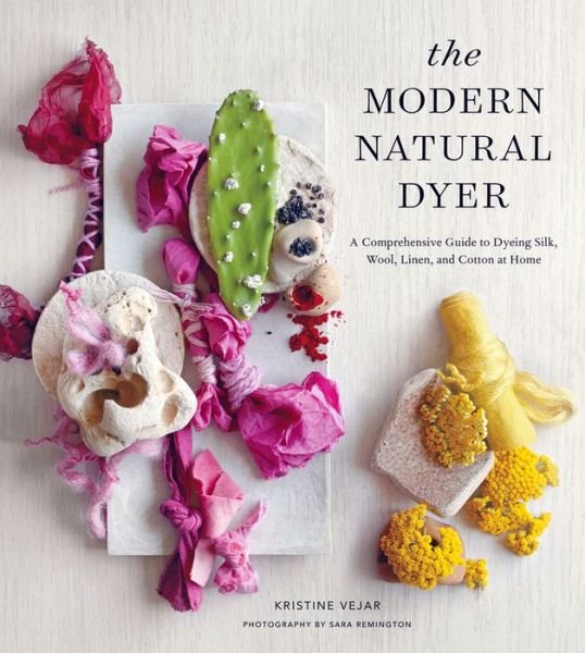 Cover for Kristine Vejar · The Modern Natural Dyer: A Comprehensive Guide to Dyeing Silk, Wool, Linen, and Cotton at Home (Hardcover Book) (2015)