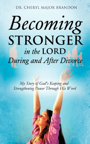 Becoming Stronger in the Lord During and After Divorce - Dr. Cheryl Major Brandon - Libros - Xulon Press - 9781622301751 - 30 de abril de 2012
