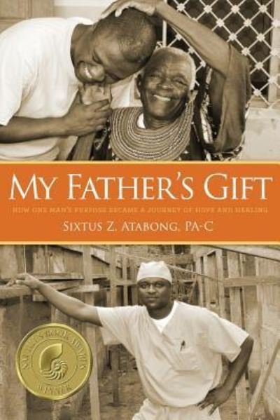 My Father's Gift How One Man's Purpose Became a Journey of Hope and Healing - Sixtus Z Atabong - Livres - Koehler Books - 9781633936751 - 24 août 2018