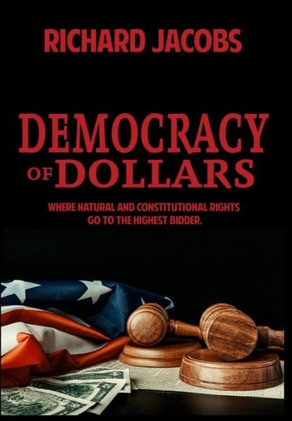 Cover for Richard Jacobs · Democracy of Dollars: Where Natural and Constitutional Rights Go To the Highest Bidder (Hardcover Book) (2021)