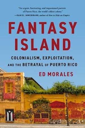Cover for Ed Morales · Fantasy Island: Colonialism, Exploitation, and the Betrayal of Puerto Rico (Paperback Book) (2025)