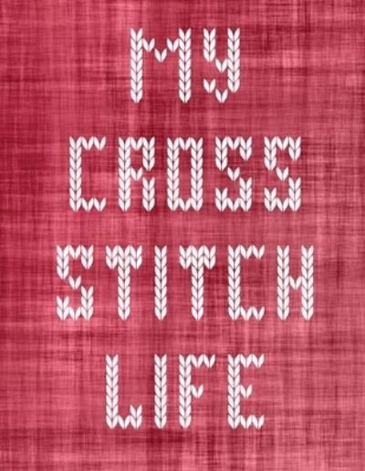 Cover for Patricia Larson · My Cross Stitch Life: Cross Stitchers Journal DIY Crafters Hobbyists Pattern Lovers Collectibles Gift For Crafters Birthday Teens Adults How To Needlework Grid Templates (Pocketbok) (2020)