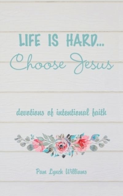 Cover for Pam Lynch Williams · Life Is Hard... Choose Jesus (Book) (2023)