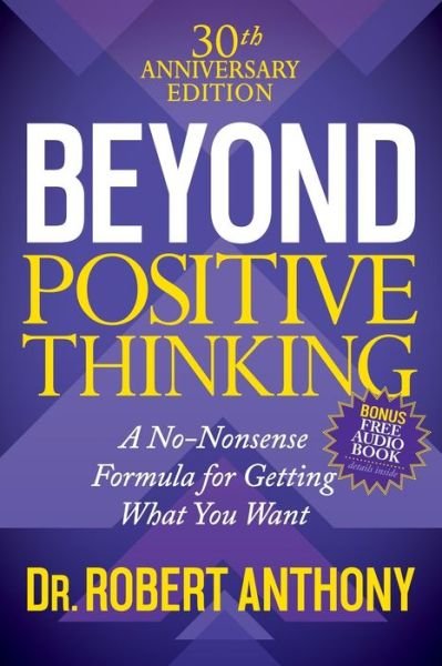 Beyond Positive Thinking 30th Anniversary Edition: A No Nonsense Formula for Getting What You Want - Dr. Robert Anthony - Böcker - Morgan James Publishing llc - 9781683506751 - 29 mars 2018