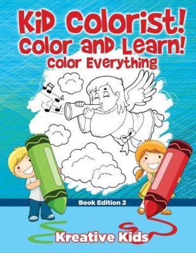 Kid Colorist! Color and Learn! Color Everything Book Edition 2 - Kreative Kids - Books - Kreative Kids - 9781683775751 - September 15, 2016