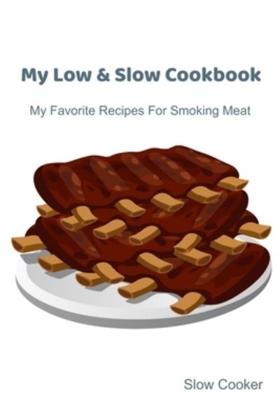 Cover for Slow Cooker · My Low &amp; Slow Cookbook (Paperback Book) (2019)