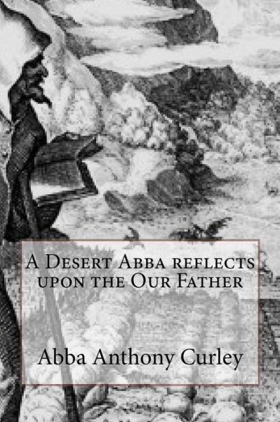 Cover for Abba Anthony Curley · A Desert Abba reflects upon the Our Father (Pocketbok) (2018)