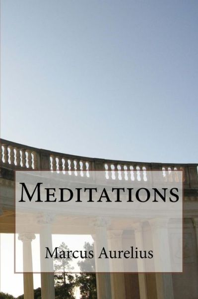 Meditations - Marcus Aurelius - Kirjat - Createspace Independent Publishing Platf - 9781719195751 - keskiviikko 16. toukokuuta 2018