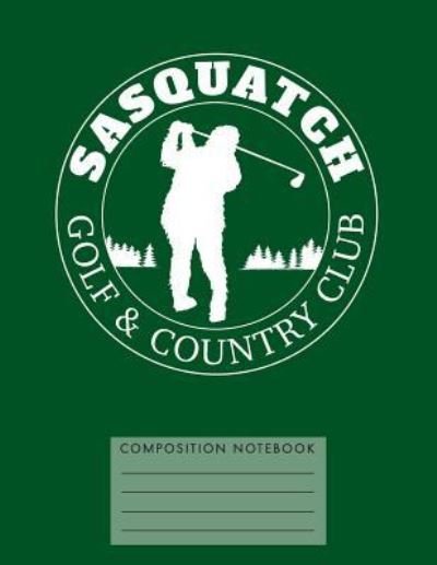 Sasquatch Golf & Country Club - My Composition Books - Bücher - Createspace Independent Publishing Platf - 9781724748751 - 2. August 2018