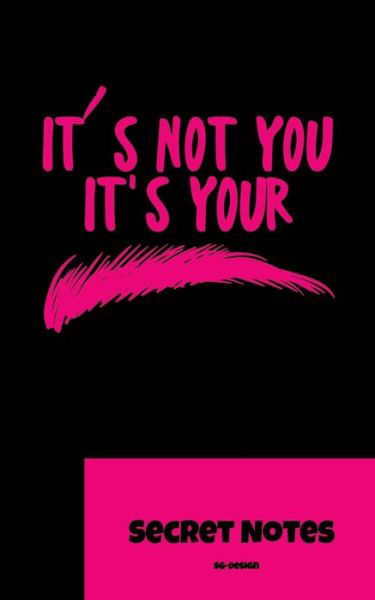 Cover for SG- Design · It s Not You. It s You - Secret Notes : You are beauty and like makeup like mascara, lipstick, mascara, mascara, perfume, nail polish, powder, blush and eye shadow? Then this is the perfect gift. (Taschenbuch) (2018)