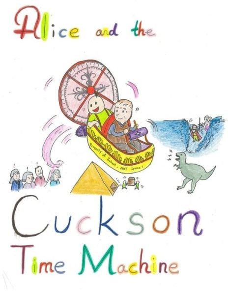 Alice and the Cuckson Time Machine - Bai Xue - Books - Createspace Independent Publishing Platf - 9781727677751 - October 28, 2018
