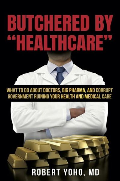 Cover for Yoho, Robert, MD · Butchered By Healthcare (Taschenbuch) (2020)