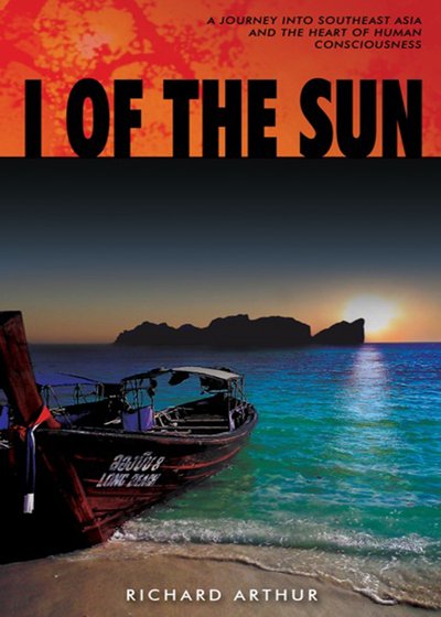 Cover for Richard Arthur · I of the Sun: A Journey into Southeast Asia and the Heart of Consciousness (Paperback Book) [UK edition] (2012)