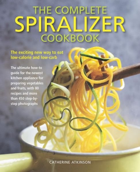 Cover for Catherine Atkinson · Complete Spiralizer Cookbook: The new way to low-calorie and low-carb eating: how-to techniques and 80 deliciously healthy recipes (Paperback Book) (2019)